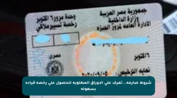 شروط صارمة.. تعرف على الأوراق المطلوبة للحصول على رخصة قيادة بسهولة